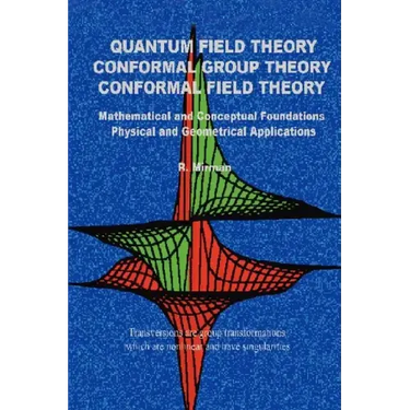 Quantum Field Theory Conformal Group Theory Conformal Field Theory: Mathematical and Conceptual Foundations Physical and Geometrical Applications