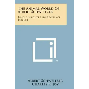 The Animal World of Albert Schweitzer: Jungle Insights Into Reverence for Life