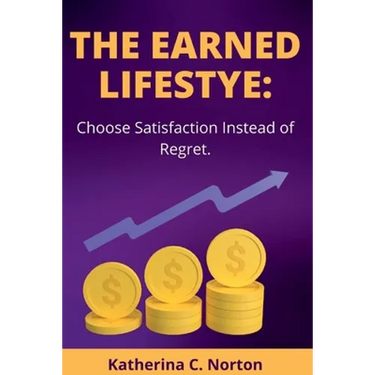 The earned lifestyle: : Choose satisfaction instead of regret