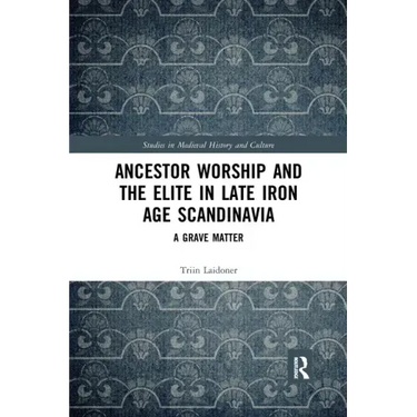 Ancestor Worship and the Elite in Late Iron Age Scandinavia: A Grave Matter