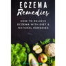 Eczema Remedies: How to Relieve Eczema With Diet & Natural Remedies