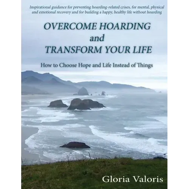 Overcome Hoarding and Transform Your Life: How to Choose Hope and Life Instead of Things