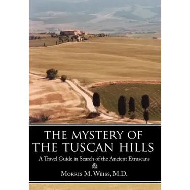 The Mystery of the Tuscan Hills: A Travel Guide in Search of the Ancient Etruscans