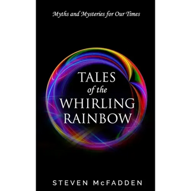Tales of the Whirling Rainbow: Myths & Mysteries for Our Times