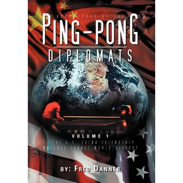 Adventures of the Ping-Pong Diplomats: Volume 1: The U.S.-China Friendship Matches Change World History