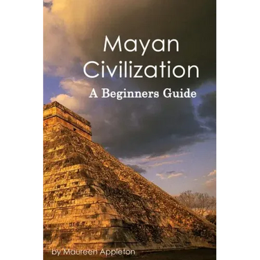 Mayan Civilization: A Beginners Guide