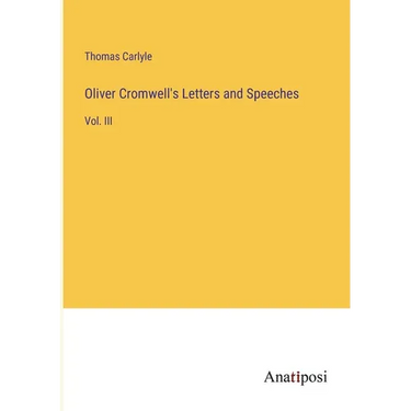 Oliver Cromwell's Letters and Speeches: Vol. III
