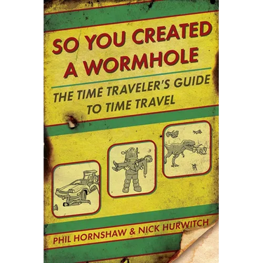 So You Created a Wormhole: The Time Traveler's Guide to Time Travel