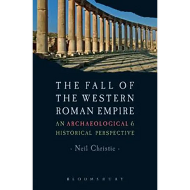 The Fall of the Western Roman Empire: Archaeology, History and the Decline of Rome