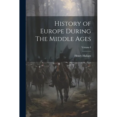 History of Europe During The Middle Ages; Volume I