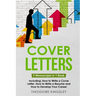 Cover Letters: 3-in-1 Guide to Master How to Write a Cover Letter, Writing Motivation Letters & Cover Letter Templates