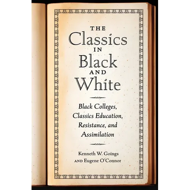 The Classics in Black and White: Black Colleges, Classics Education, Resistance, and Assimilation