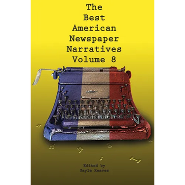 The Best American Newspaper Narratives, Volume 8
