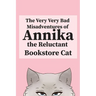 The Very, Very Bad Misadventures of Annika the Reluctant Bookstore Cat