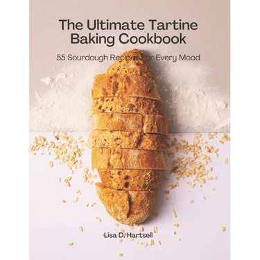 The Ultimate Tartine Cookbook: 55 Sourdough recipes for every mood