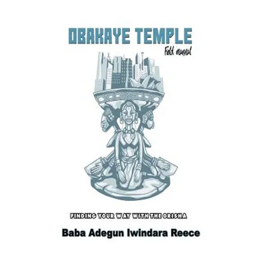 Obakaye Temple Field Manual: Finding Your Way With The Orisa