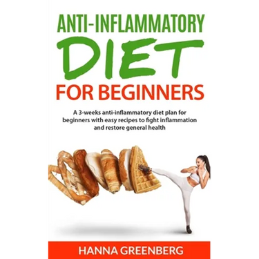 Anti-Inflammatory Diet for Beginners: A 3-weeks anti-inflammatory diet plan for beginners with easy recipes to fight inflammation and restore general