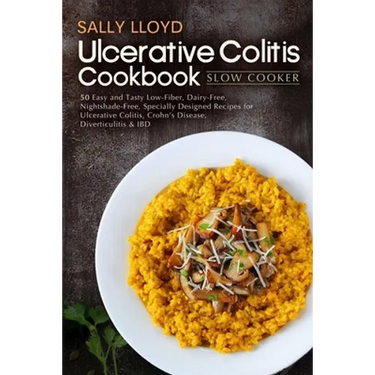 Ulcerative Colitis Cookbook: Slow Cooker - 50 Easy and Tasty Low-Fiber, Dairy-Free, Nightshade-Free, Specially Designed Slow Cooker Recipes for Ulc