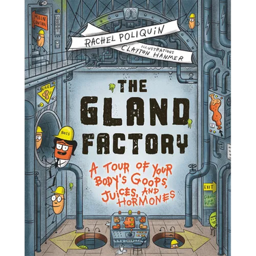 The Gland Factory: A Tour of Your Body's Goops, Juices, and Hormones