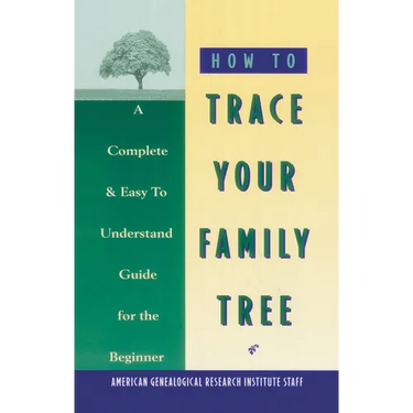 How to Trace Your Family Tree: A Complete & Easy- To-Understand Guide for the Beginner