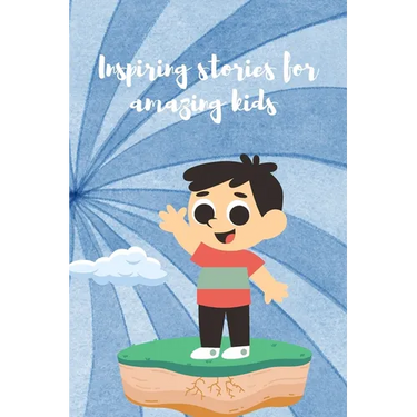 Amazing Kids Stories: 18 Inspiring Stories For Amazing Kids