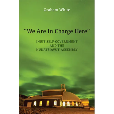 "We Are in Charge Here": Inuit Self-Government and the Nunatsiavut Assembly