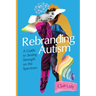 Rebranding Autism: A Guide to Seeing Strength on the Spectrum
