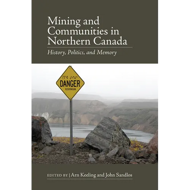 Mining and Communities in Northern Canada: History, Politics, and Memory