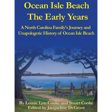 Ocean Isle Beach The Early Years: A North Carolina Family's Journey and Unapologetic History of Ocean Isle Beach