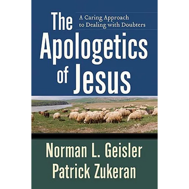 The Apologetics of Jesus: A Caring Approach to Dealing with Doubters