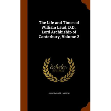 The Life and Times of William Laud, D.D., Lord Archbiship of Canterbury, Volume 2