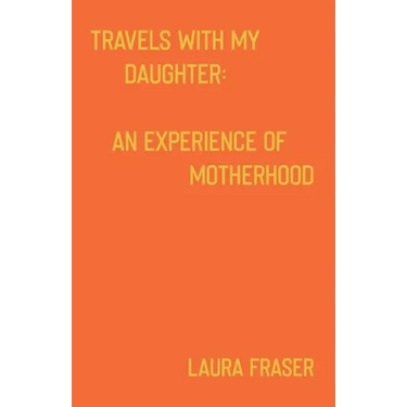 Travels With My Daughter: An Experience of Motherhood