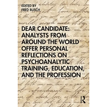 Dear Candidate: Analysts from Around the World Offer Personal Reflections on Psychoanalytic Training, Education, and the Profession