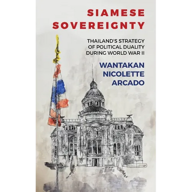 Siamese Sovereignty: Thailand's Strategy of Political Duality During World War II