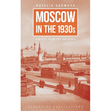 Moscow in the 1930s: A Novel from the Archives