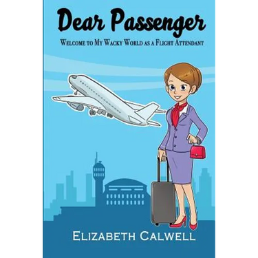 Dear Passenger: Welcome to My Wacky World as a Flight Attendant
