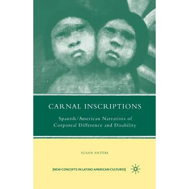 Carnal Inscriptions: Spanish American Narratives of Corporeal Difference and Disability