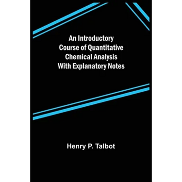 An Introductory Course of Quantitative Chemical Analysis With Explanatory Notes