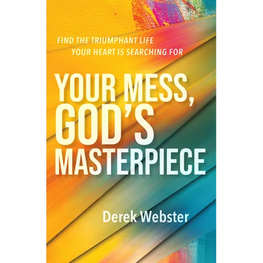 Your Mess, God's Masterpiece: Find the Triumphant Life Your Heart Is Searching for