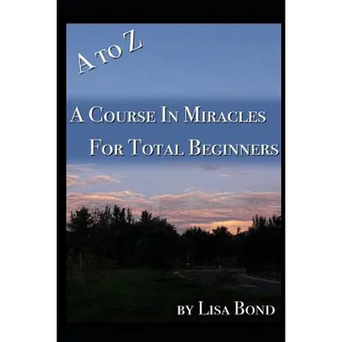 A to Z, Course in Miracles for Total Beginners