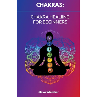 Chakras: Chakra Healing for Beginners