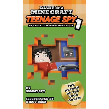 Diary Of A Minecraft Teenage Spy: Book 1: The Return Of The Iron Golem (An Unofficial Minecraft Book)