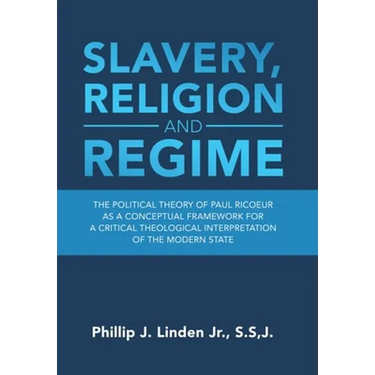 Slavery, Religion and Regime: The Political Theory of Paul Ricoeur as a Conceptual Framework for a Critical Theological Interpretation of the Modern