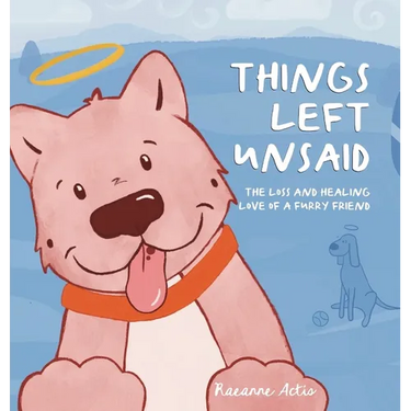 Things Left Unsaid: The Loss and Healing Love of a Furry Friend