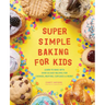 Super Simple Baking for Kids: Learn to Bake with Over 55 Easy Recipes for Cookies, Muffins, Cupcakes and More!