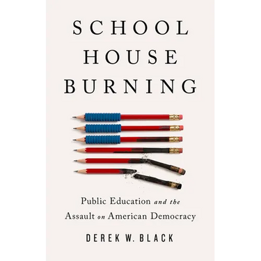 Schoolhouse Burning: Public Education and the Assault on American Democracy