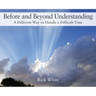 Before and Beyond Understanding: A Different Way to Handle a Difficult Time