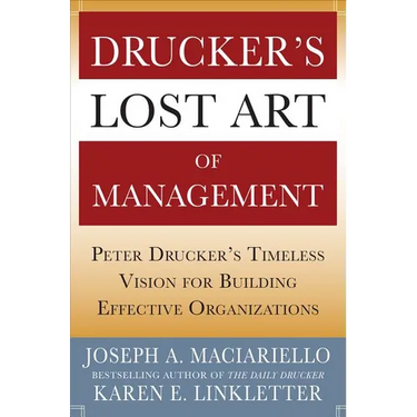 Drucker's Lost Art of Management: Peter Drucker's Timeless Vision for Building Effective Organizations