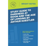 Study Guide to Darkness at Noon and The Age of Longing by Arthur Koestler