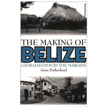 The Making of Belize: Globalization in the Margins